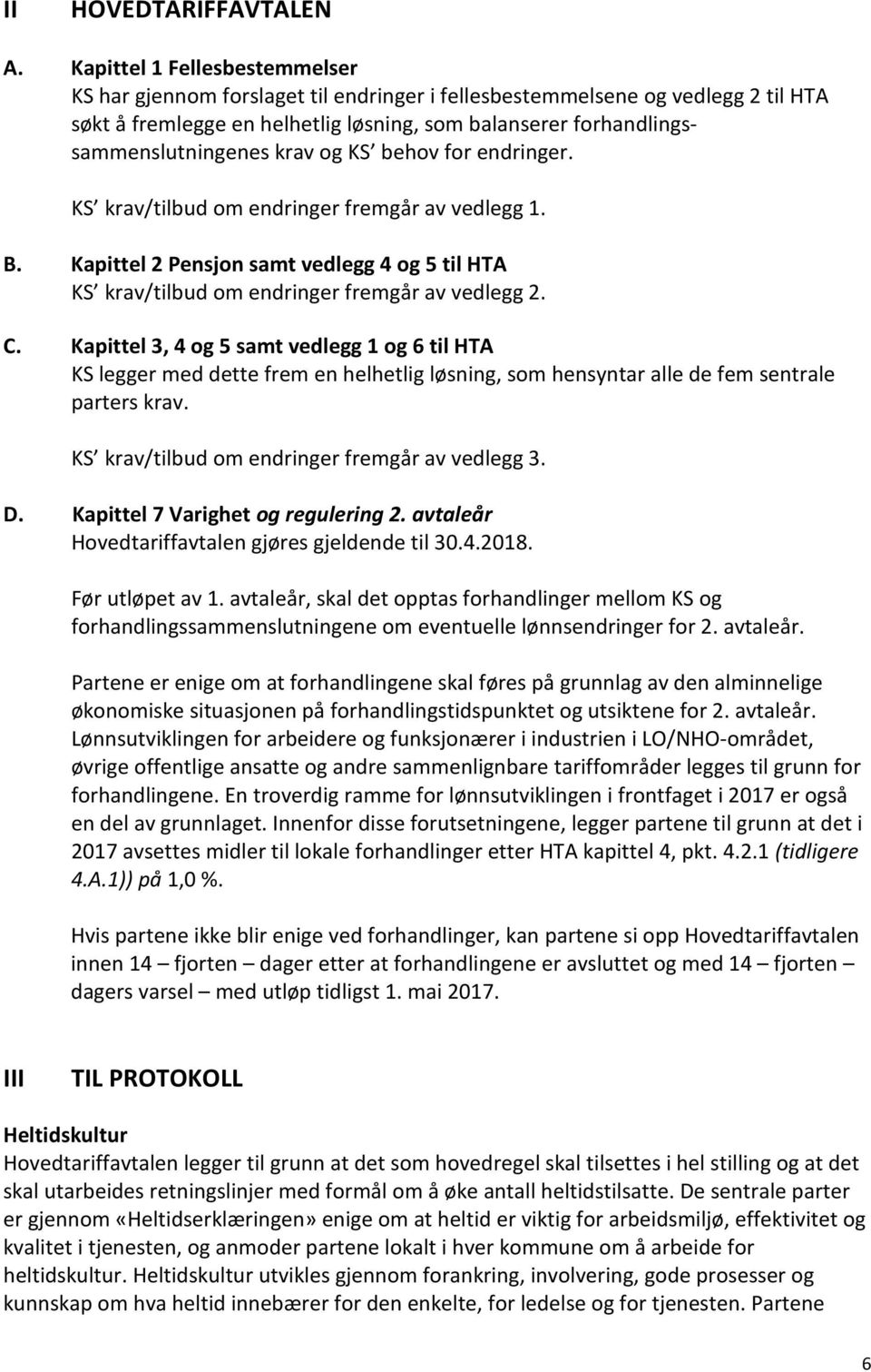 krav og KS behov for endringer. KS krav/tilbud om endringer fremgår av vedlegg 1. B. Kapittel 2 Pensjon samt vedlegg 4 og 5 til HTA KS krav/tilbud om endringer fremgår av vedlegg 2. C.