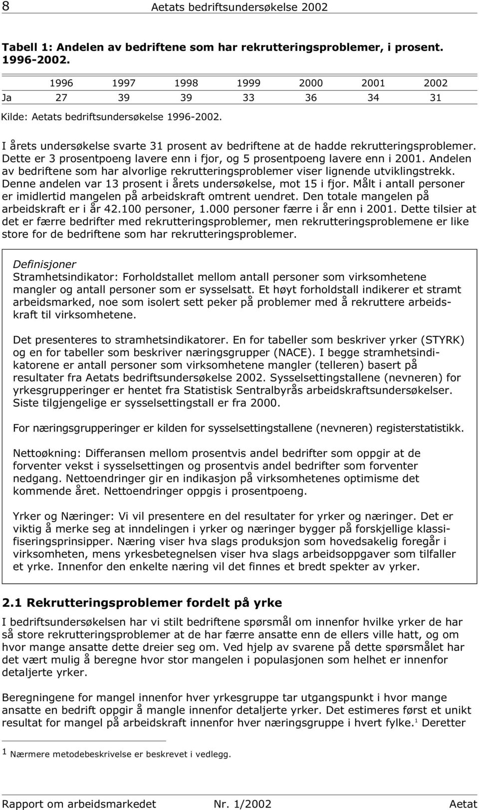 Dette er 3 prosentpoeng lavere enn i fjor, og 5 prosentpoeng lavere enn i 2001. Andelen av bedriftene som har alvorlige rekrutteringsproblemer viser lignende utviklingstrekk.