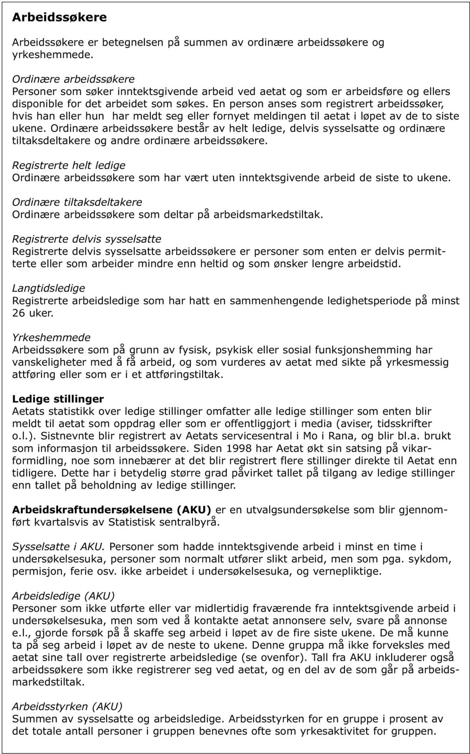 En person anses som registrert arbeidssøker, hvis han eller hun har meldt seg eller fornyet meldingen til aetat i løpet av de to siste ukene.