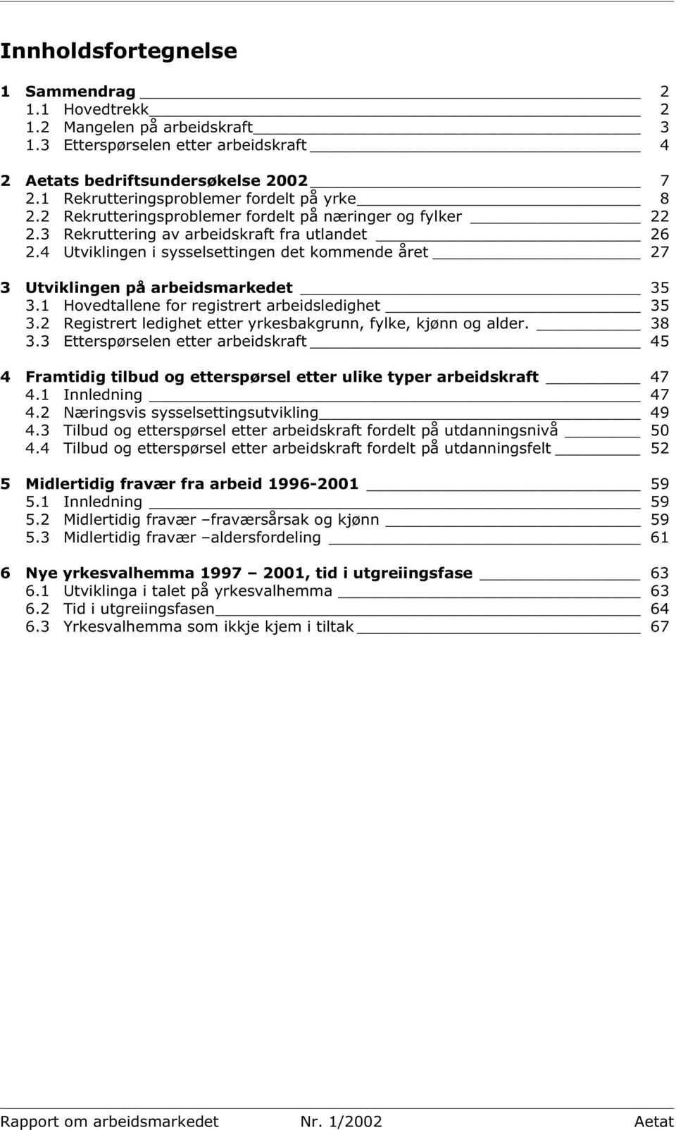 4 Utviklingen i sysselsettingen det kommende året 27 3 Utviklingen på arbeidsmarkedet 35 3.1 Hovedtallene for registrert arbeidsledighet 35 3.