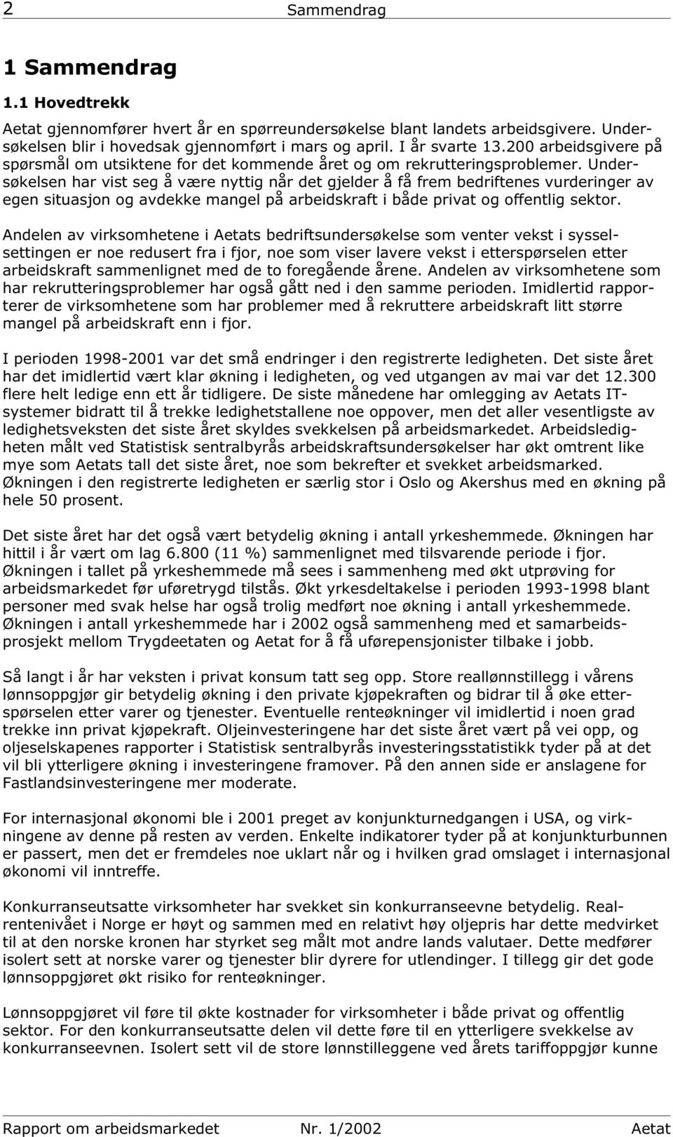 Undersøkelsen har vist seg å være nyttig når det gjelder å få frem bedriftenes vurderinger av egen situasjon og avdekke mangel på arbeidskraft i både privat og offentlig sektor.