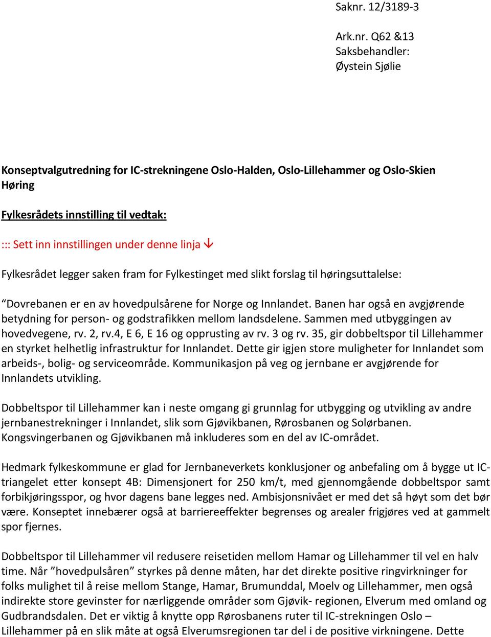 Q62 &13 Saksbehandler: Øystein Sjølie Konseptvalgutredning for IC-strekningene Oslo-Halden, Oslo-Lillehammer og Oslo-Skien Høring Fylkesrådets innstilling til vedtak: ::: Sett inn innstillingen under