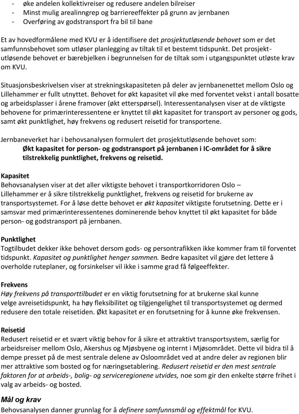 Det prosjektutløsende behovet er bærebjelken i begrunnelsen for de tiltak som i utgangspunktet utløste krav om KVU.