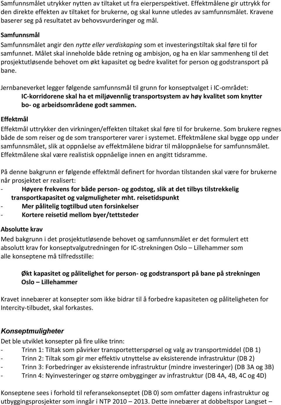 Målet skal inneholde både retning og ambisjon, og ha en klar sammenheng til det prosjektutløsende behovet om økt kapasitet og bedre kvalitet for person og godstransport på bane.