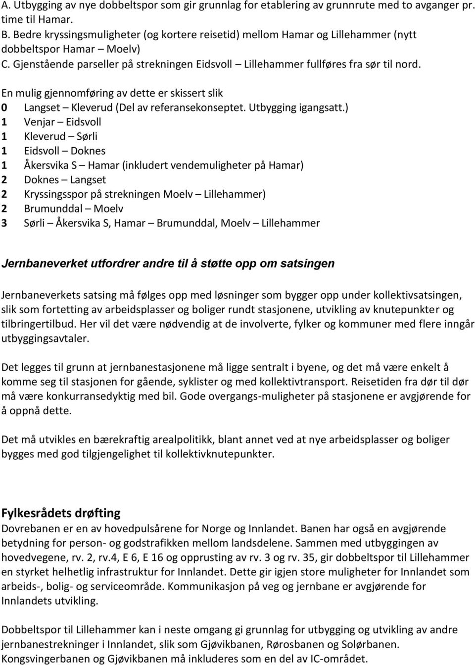 En mulig gjennomføring av dette er skissert slik 0 Langset Kleverud (Del av referansekonseptet. Utbygging igangsatt.