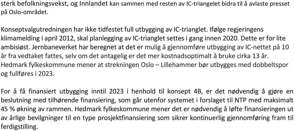 Jernbaneverket har beregnet at det er mulig å gjennomføre utbygging av IC-nettet på 10 år fra vedtaket fattes, selv om det antagelig er det mer kostnadsoptimalt å bruke cirka 13 år.