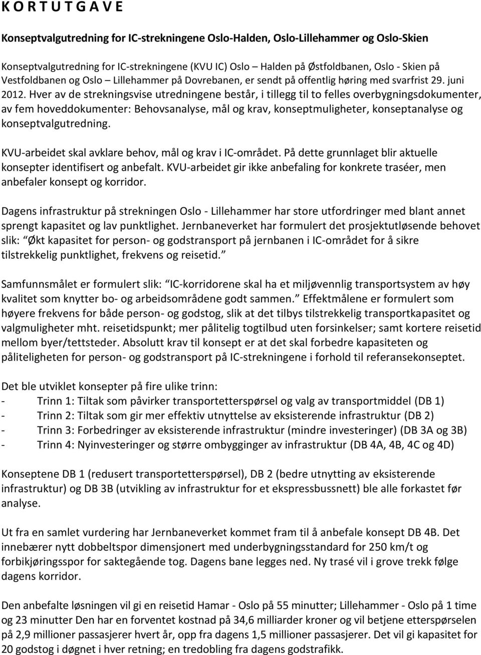 Hver av de strekningsvise utredningene består, i tillegg til to felles overbygningsdokumenter, av fem hoveddokumenter: Behovsanalyse, mål og krav, konseptmuligheter, konseptanalyse og