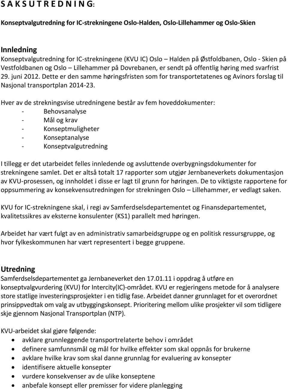 Dette er den samme høringsfristen som for transportetatenes og Avinors forslag til Nasjonal transportplan 2014-23.