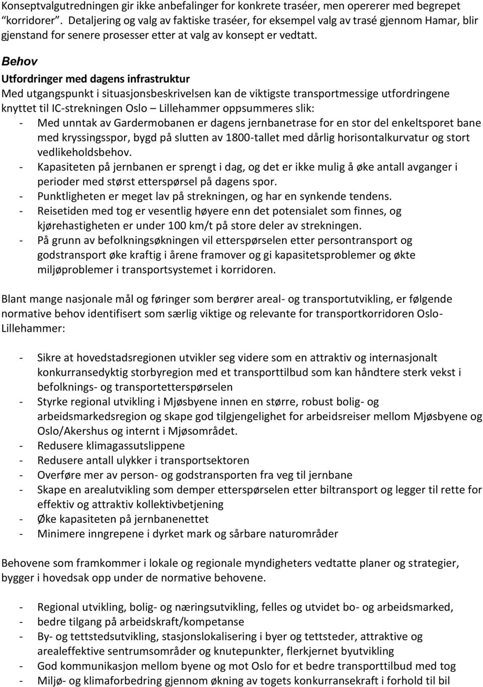 Behov Utfordringer med dagens infrastruktur Med utgangspunkt i situasjonsbeskrivelsen kan de viktigste transportmessige utfordringene knyttet til IC-strekningen Oslo Lillehammer oppsummeres slik: -