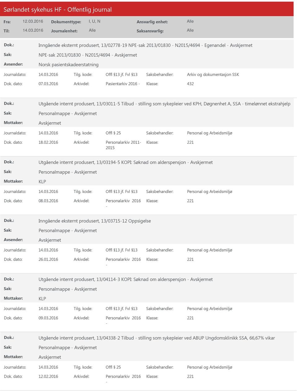 2016 Arkivdel: Personalarkiv 2011 Klasse: 2015 tgående internt produsert, 13/031945 KOPI: Søknad om alderspensjon Personalmappe KLP Dok. dato: 08.03.2016 Arkivdel: Personalarkiv 2016 Klasse: Inngående eksternt produsert, 13/0371512 Oppsigelse Personalmappe Dok.