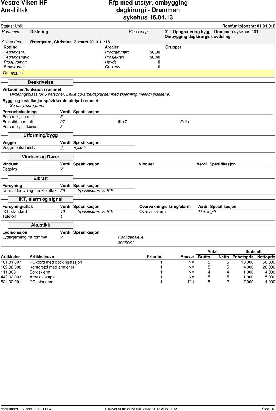 . Personer, normalt 5 Brukstid, normalt 07 til 17 5 d/u Personer, maksimalt 5 Hyller?