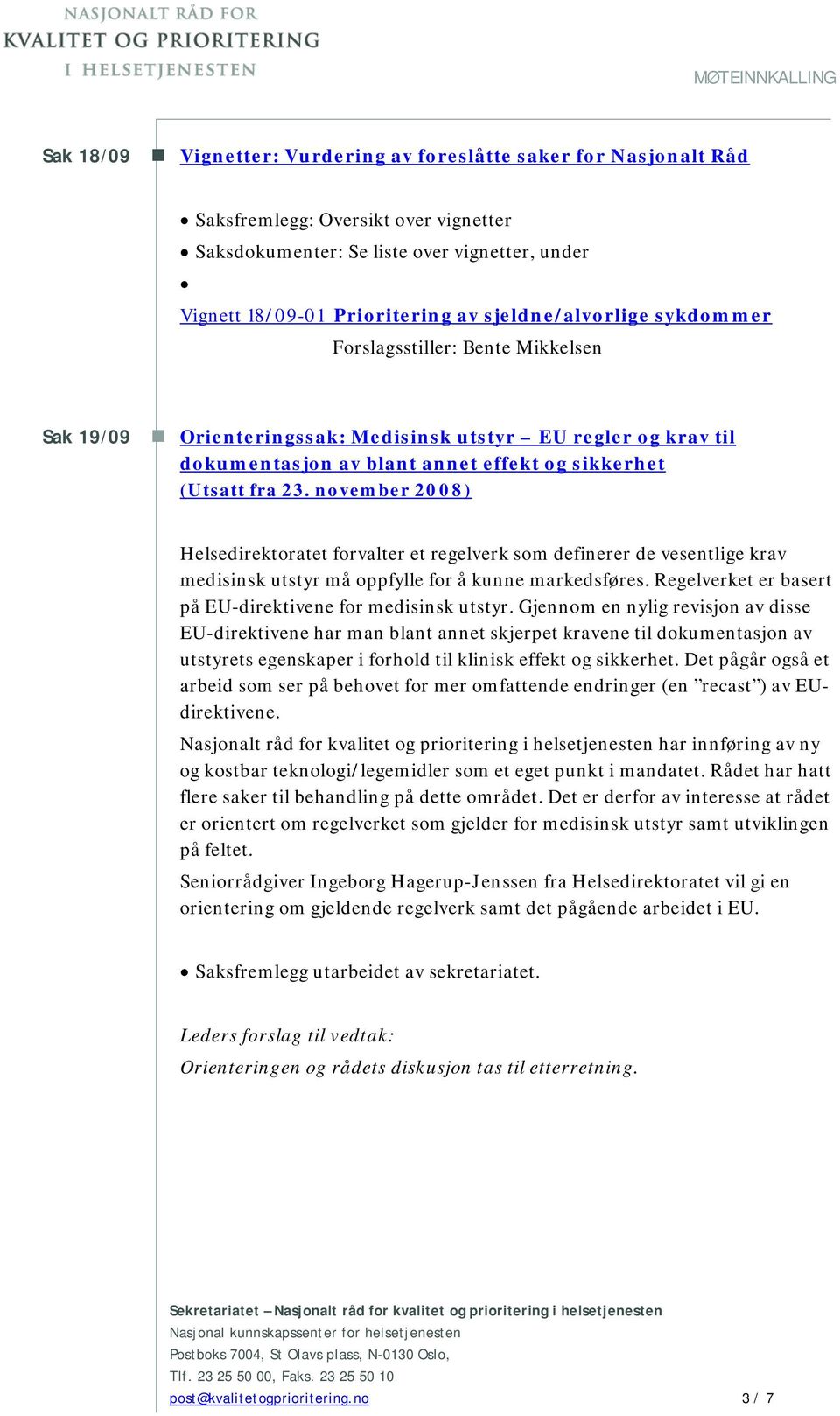 november 2008) Helsedirektoratet forvalter et regelverk som definerer de vesentlige krav medisinsk utstyr må oppfylle for å kunne markedsføres.