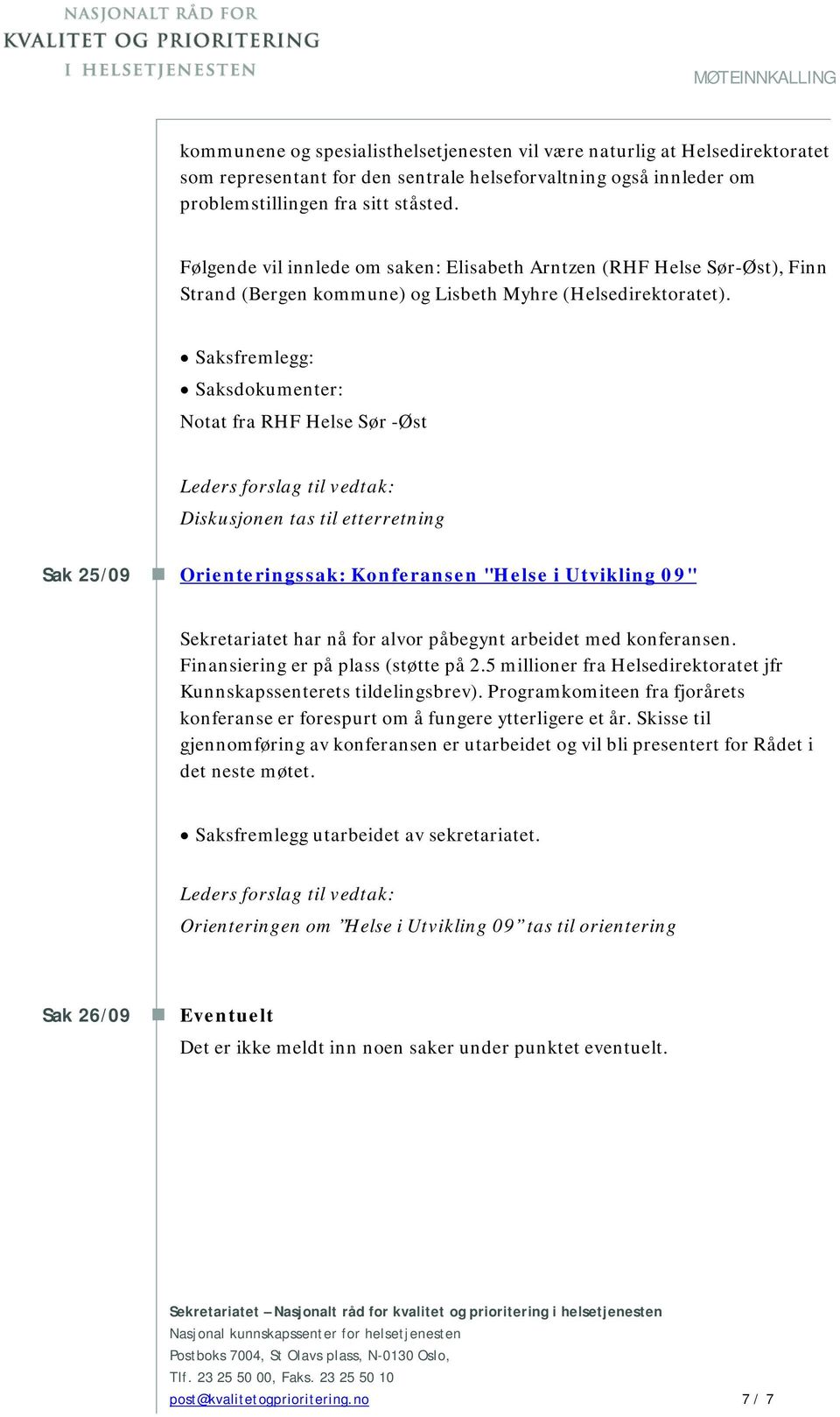 Saksfremlegg: Saksdokumenter: Notat fra RHF Helse Sør -Øst Leders forslag til vedtak: Diskusjonen tas til etterretning Sak 25/09 Orienteringssak: Konferansen "Helse i Utvikling 09" Sekretariatet har