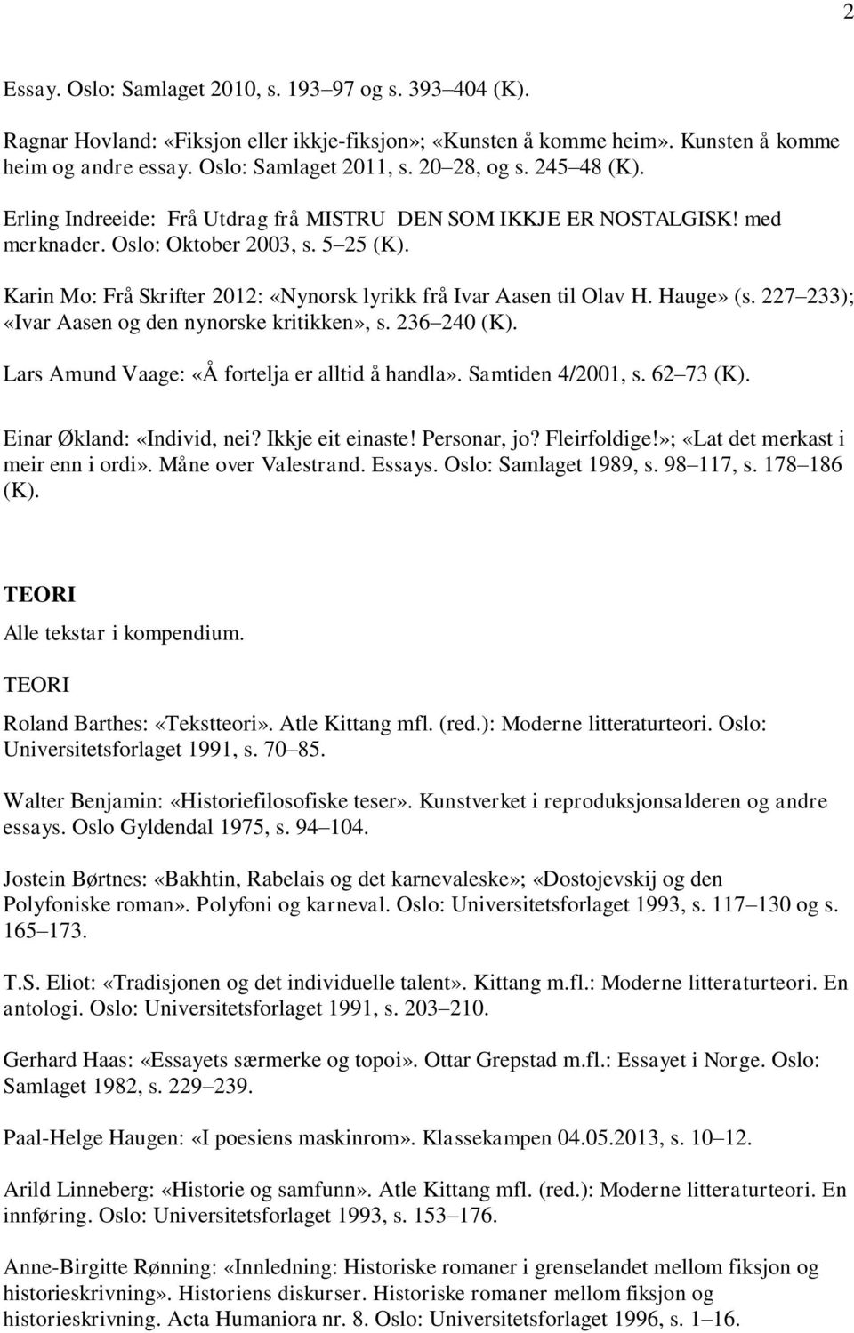 Karin Mo: Frå Skrifter 2012: «Nynorsk lyrikk frå Ivar Aasen til Olav H. Hauge» (s. 227 233); «Ivar Aasen og den nynorske kritikken», s. 236 240 (K). Lars Amund Vaage: «Å fortelja er alltid å handla».