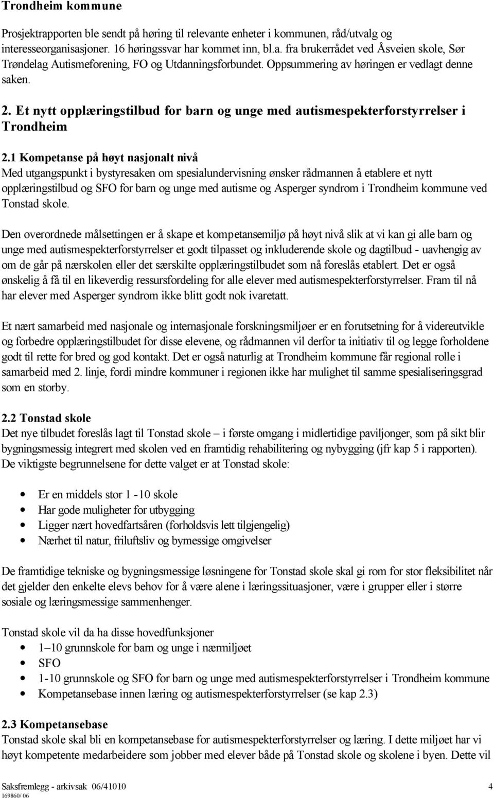 1 Kompetanse på høyt nasjonalt nivå Med utgangspunkt i bystyresaken om spesialundervisning ønsker rådmannen å etablere et nytt opplæringstilbud og SFO for barn og unge med autisme og Asperger syndrom