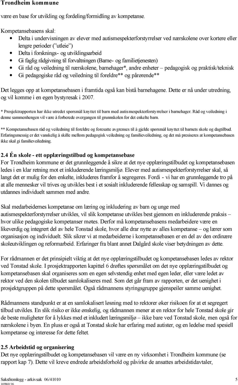 rådgivning til forvaltningen (Barne- og familietjenesten) Gi råd og veiledning til nærskolene, barnehager*, andre enheter pedagogisk og praktisk/teknisk Gi pedagogiske råd og veiledning til