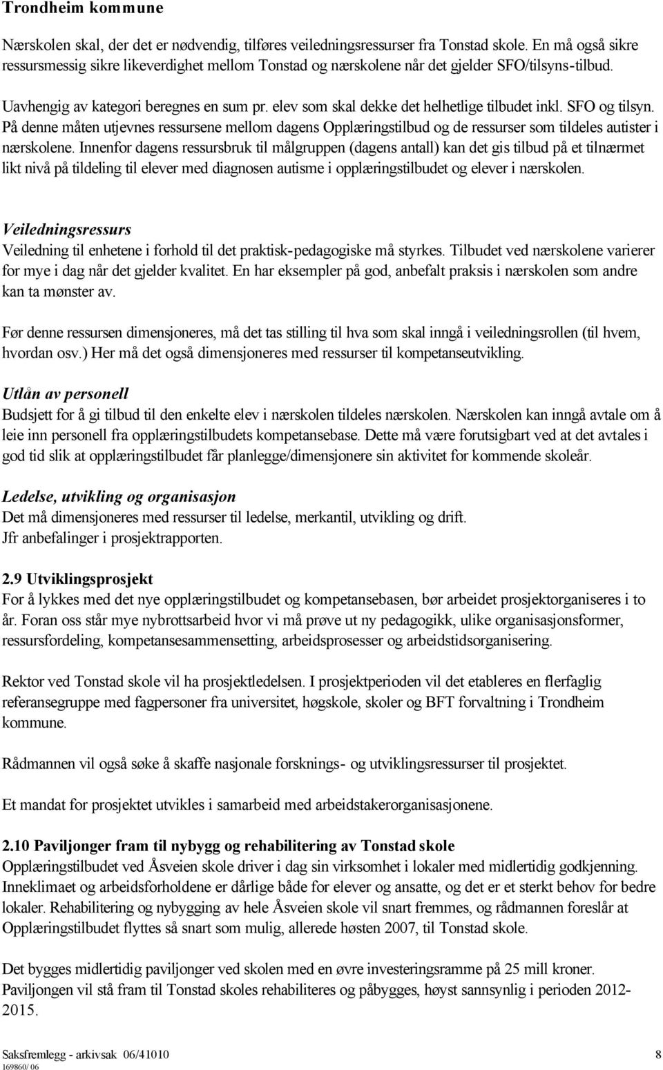 elev som skal dekke det helhetlige tilbudet inkl. SFO og tilsyn. På denne måten utjevnes ressursene mellom dagens Opplæringstilbud og de ressurser som tildeles autister i nærskolene.