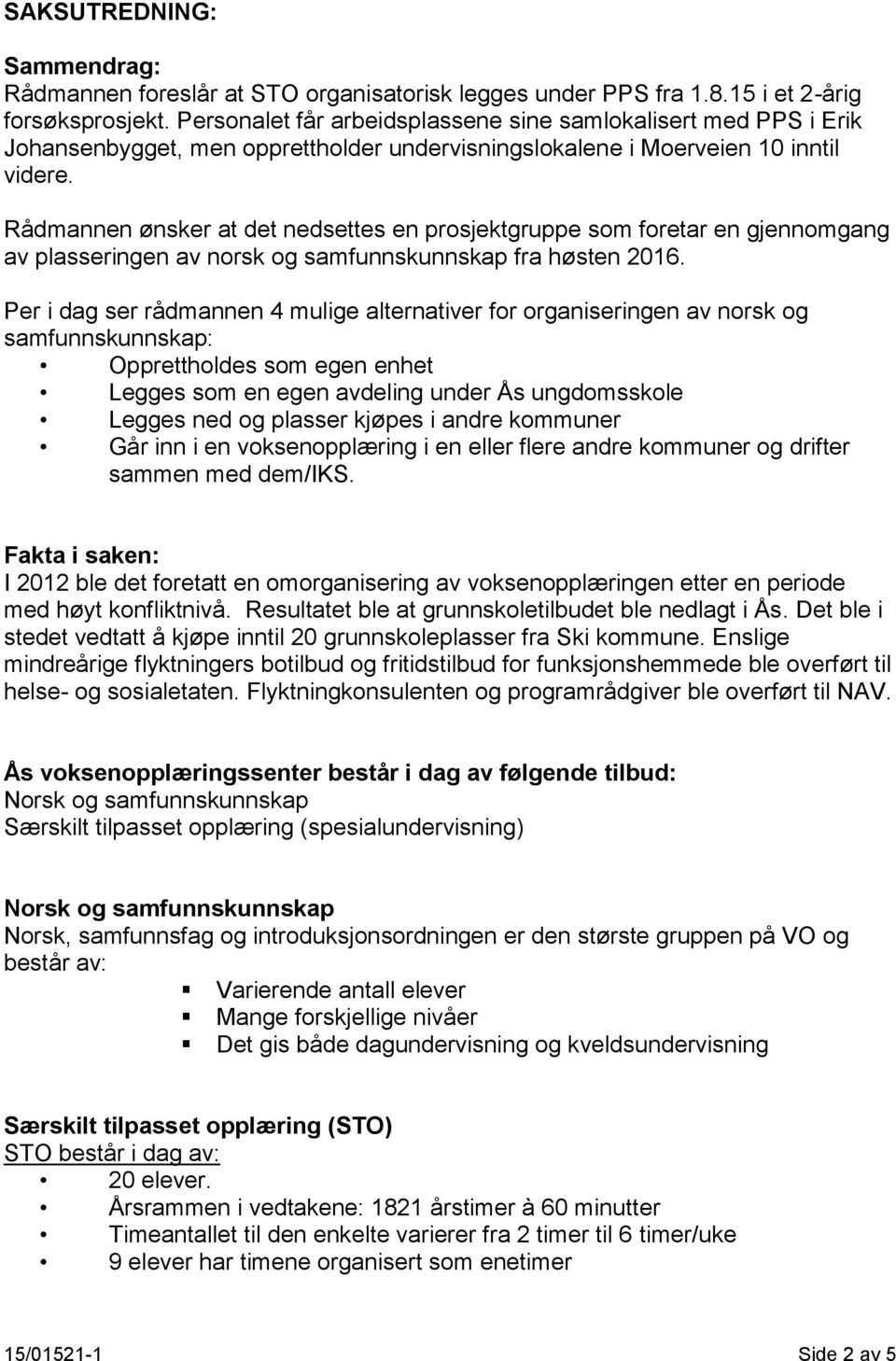 Rådmannen ønsker at det nedsettes en prosjektgruppe som foretar en gjennomgang av plasseringen av norsk og samfunnskunnskap fra høsten 2016.