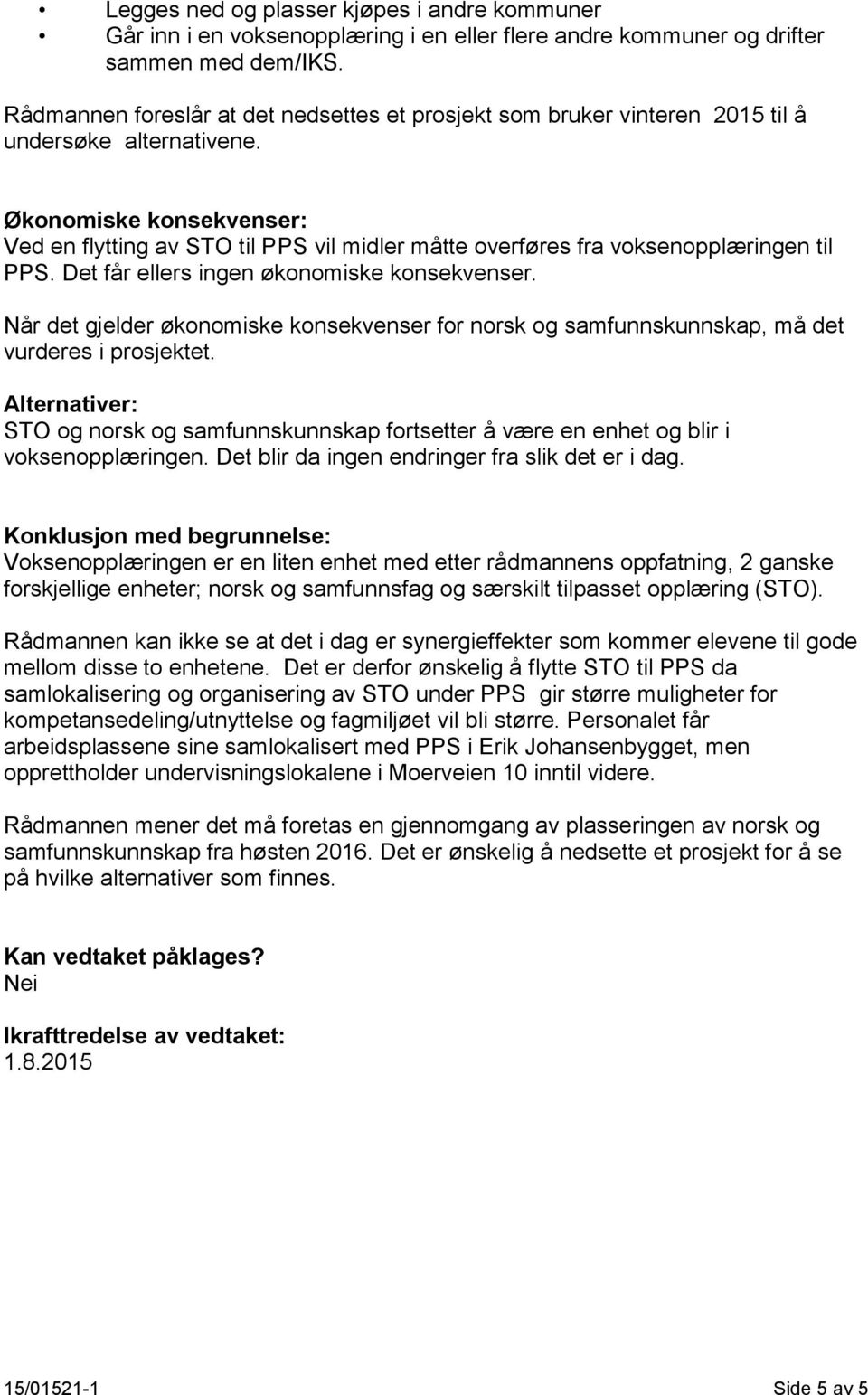 Økonomiske konsekvenser: Ved en flytting av STO til PPS vil midler måtte overføres fra voksenopplæringen til PPS. Det får ellers ingen økonomiske konsekvenser.