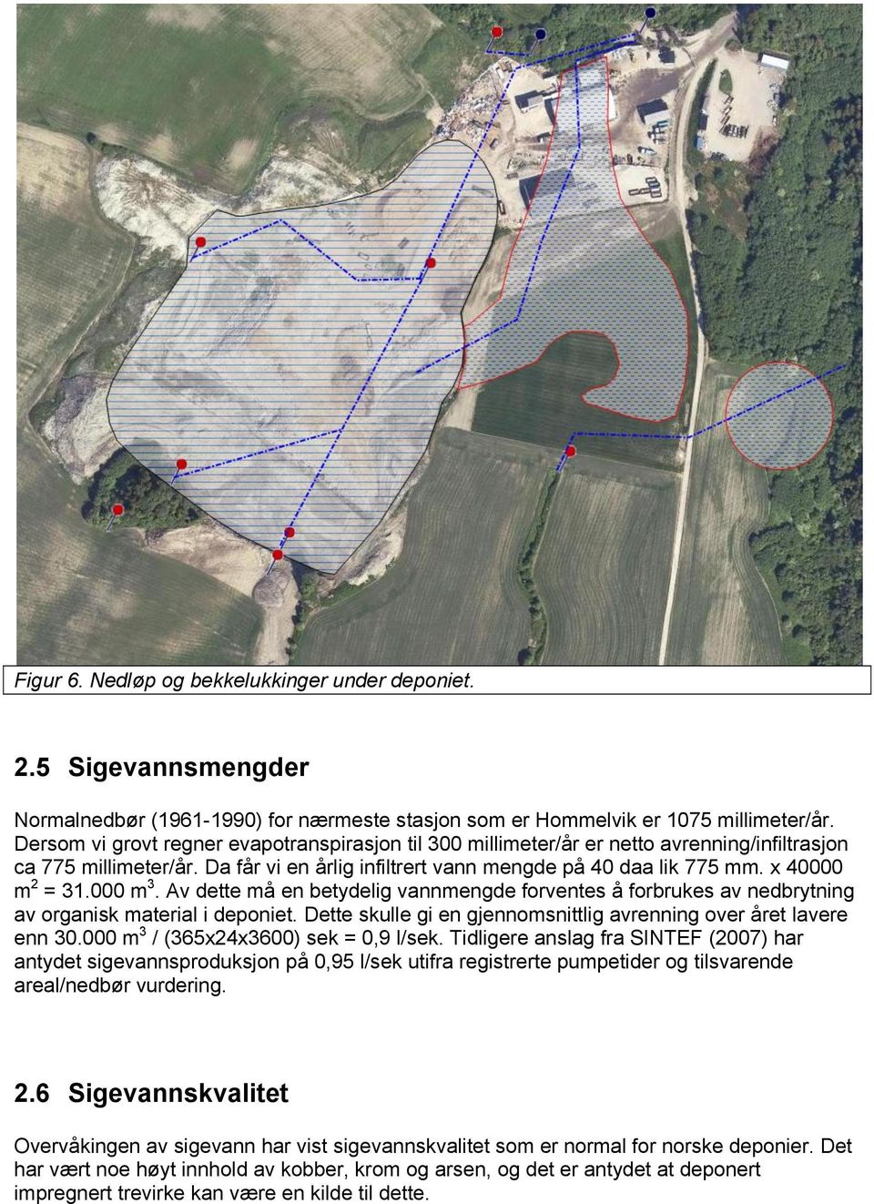 000 m 3. Av dette må en betydelig vannmengde forventes å forbrukes av nedbrytning av organisk material i deponiet. Dette skulle gi en gjennomsnittlig avrenning over året lavere enn 30.