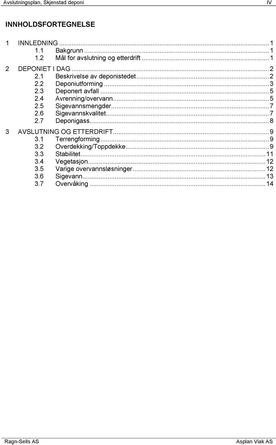 .. 7 2.6 Sigevannskvalitet... 7 2.7 Deponigass... 8 3 AVSLUTNING OG ETTERDRIFT... 9 3.1 Terrengforming... 9 3.2 Overdekking/Toppdekke... 9 3.3 Stabilitet.