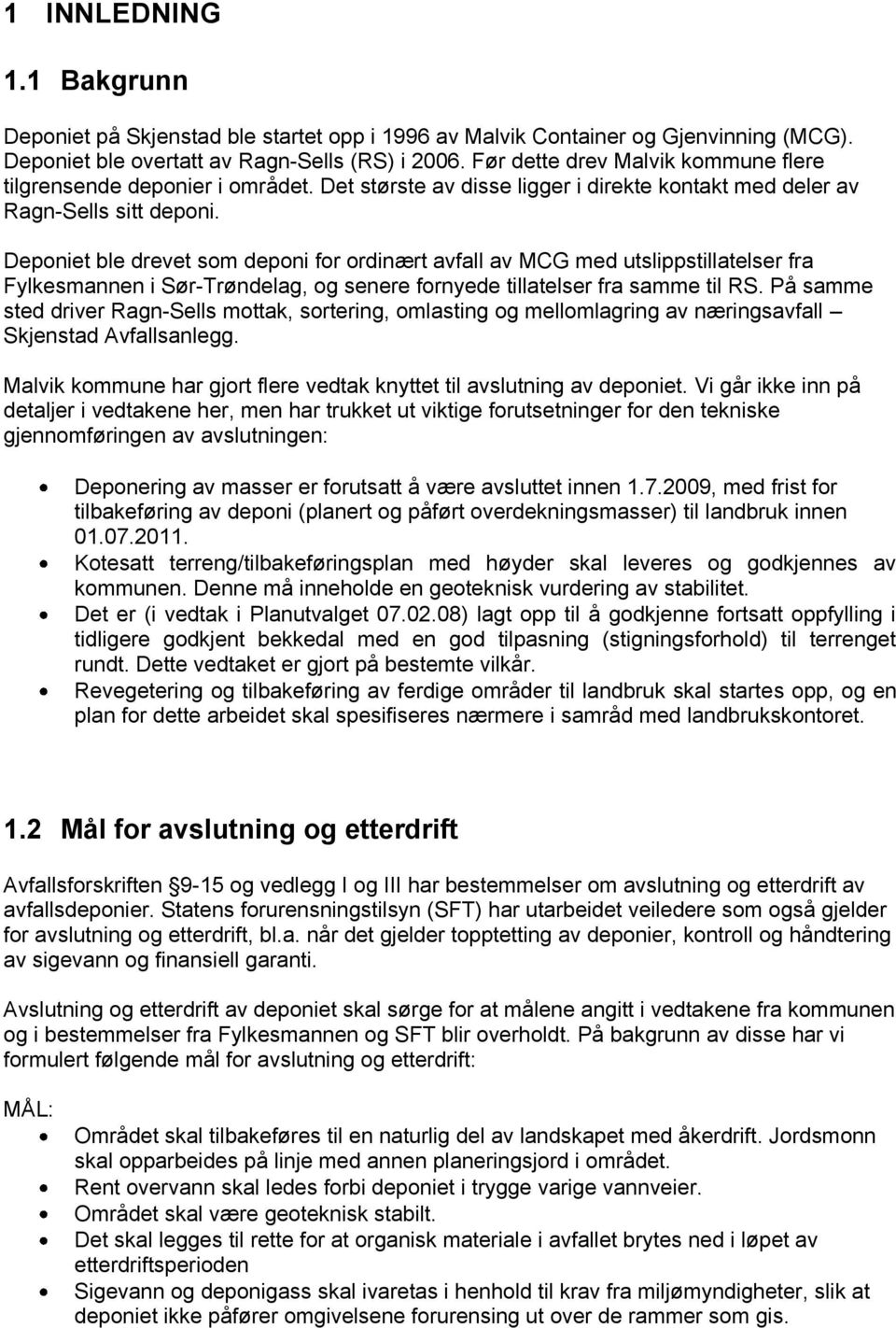 Deponiet ble drevet som deponi for ordinært avfall av MCG med utslippstillatelser fra Fylkesmannen i Sør-Trøndelag, og senere fornyede tillatelser fra samme til RS.