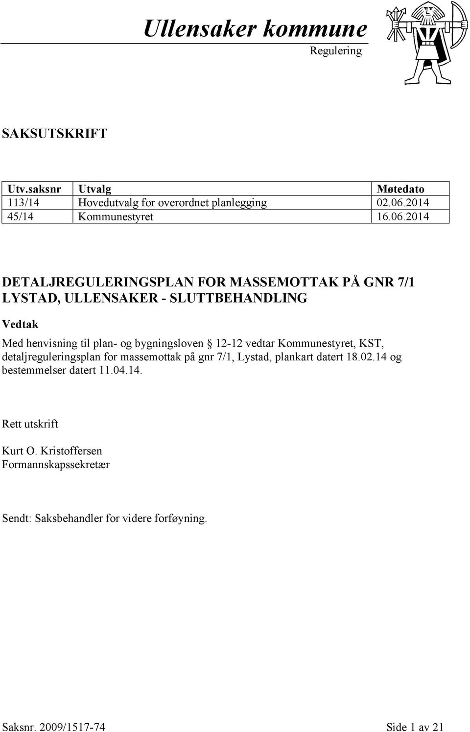 2014 DETALJREGULERINGSPLAN FOR MASSEMOTTAK PÅ GNR 7/1 LYSTAD, ULLENSAKER - SLUTTBEHANDLING Vedtak Med henvisning til plan- og bygningsloven