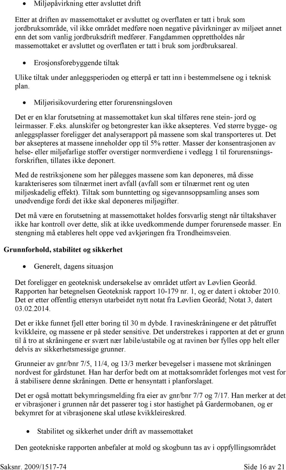 Erosjonsforebyggende tiltak Ulike tiltak under anleggsperioden og etterpå er tatt inn i bestemmelsene og i teknisk plan.