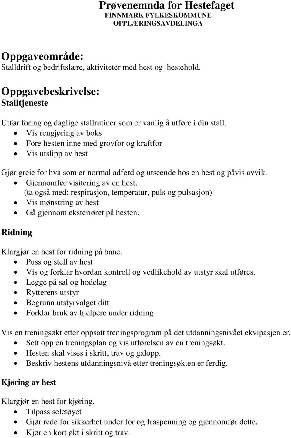 Vis rengjøring av boks Fore hesten inne med grovfor og kraftfor Vis utslipp av hest Gjør greie for hva som er normal adferd og utseende hos en hest og påvis avvik. Gjennomfør visitering av en hest.