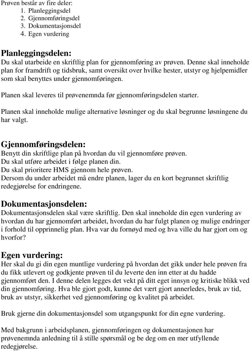 Planen skal leveres til prøvenemnda før gjennomføringsdelen starter. Planen skal inneholde mulige alternative løsninger og du skal begrunne løsningene du har valgt.