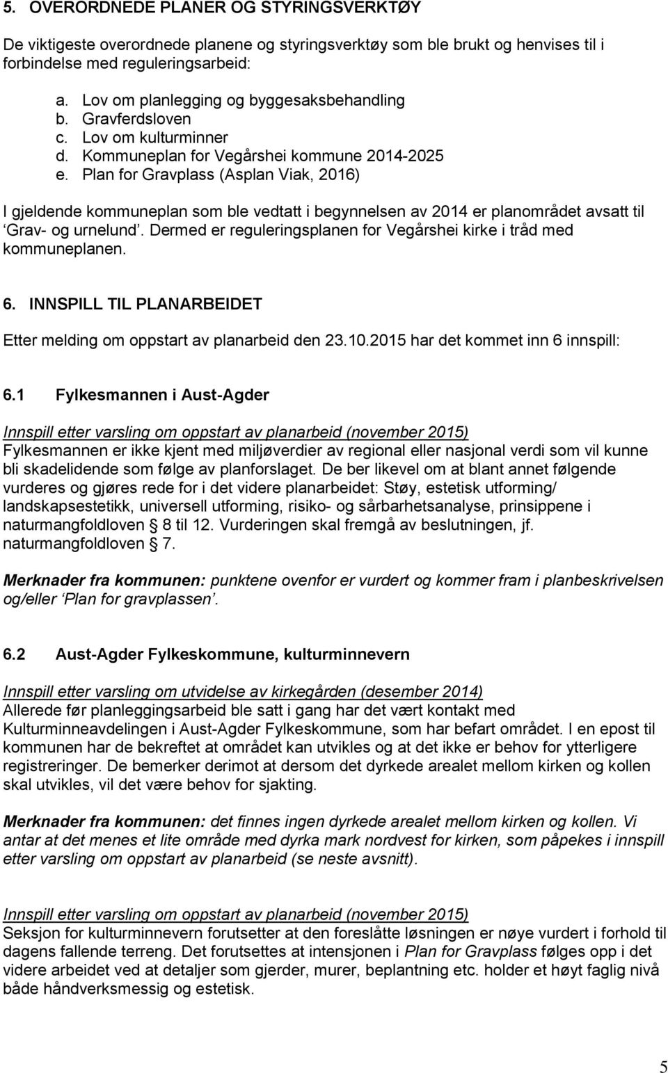 Plan for Gravplass (Asplan Viak, 2016) I gjeldende kommuneplan som ble vedtatt i begynnelsen av 2014 er planområdet avsatt til Grav- og urnelund.