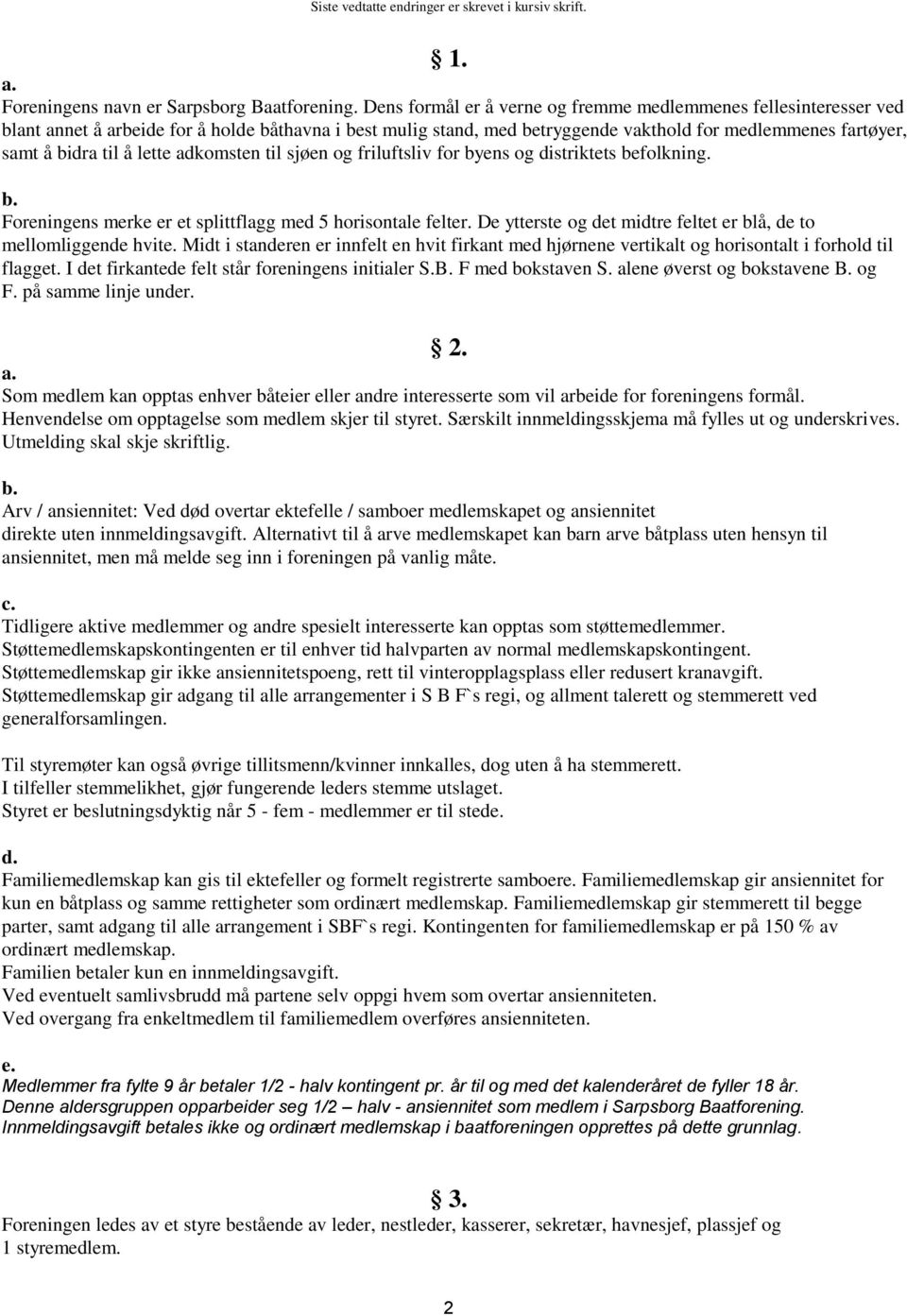 lette adkomsten til sjøen og friluftsliv for byens og distriktets befolkning. b. Foreningens merke er et splittflagg med 5 horisontale felter.