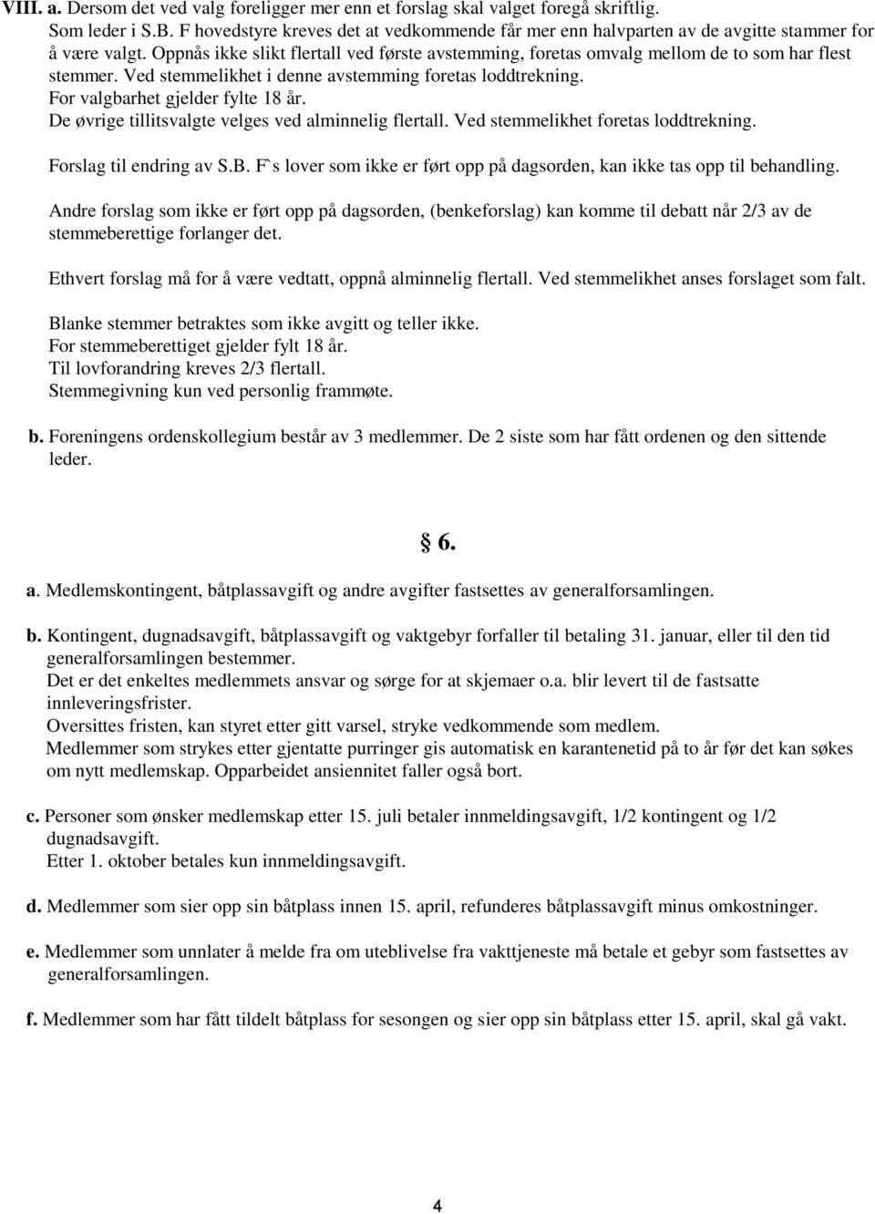 Oppnås ikke slikt flertall ved første avstemming, foretas omvalg mellom de to som har flest stemmer. Ved stemmelikhet i denne avstemming foretas loddtrekning. For valgbarhet gjelder fylte 18 år.