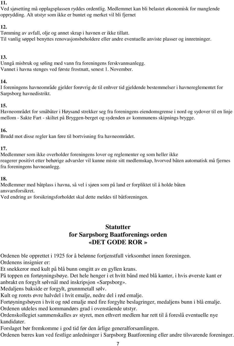 Unngå misbruk og søling med vann fra foreningens ferskvannsanlegg. Vannet i havna stenges ved første frostnatt, senest 1. November. 14.