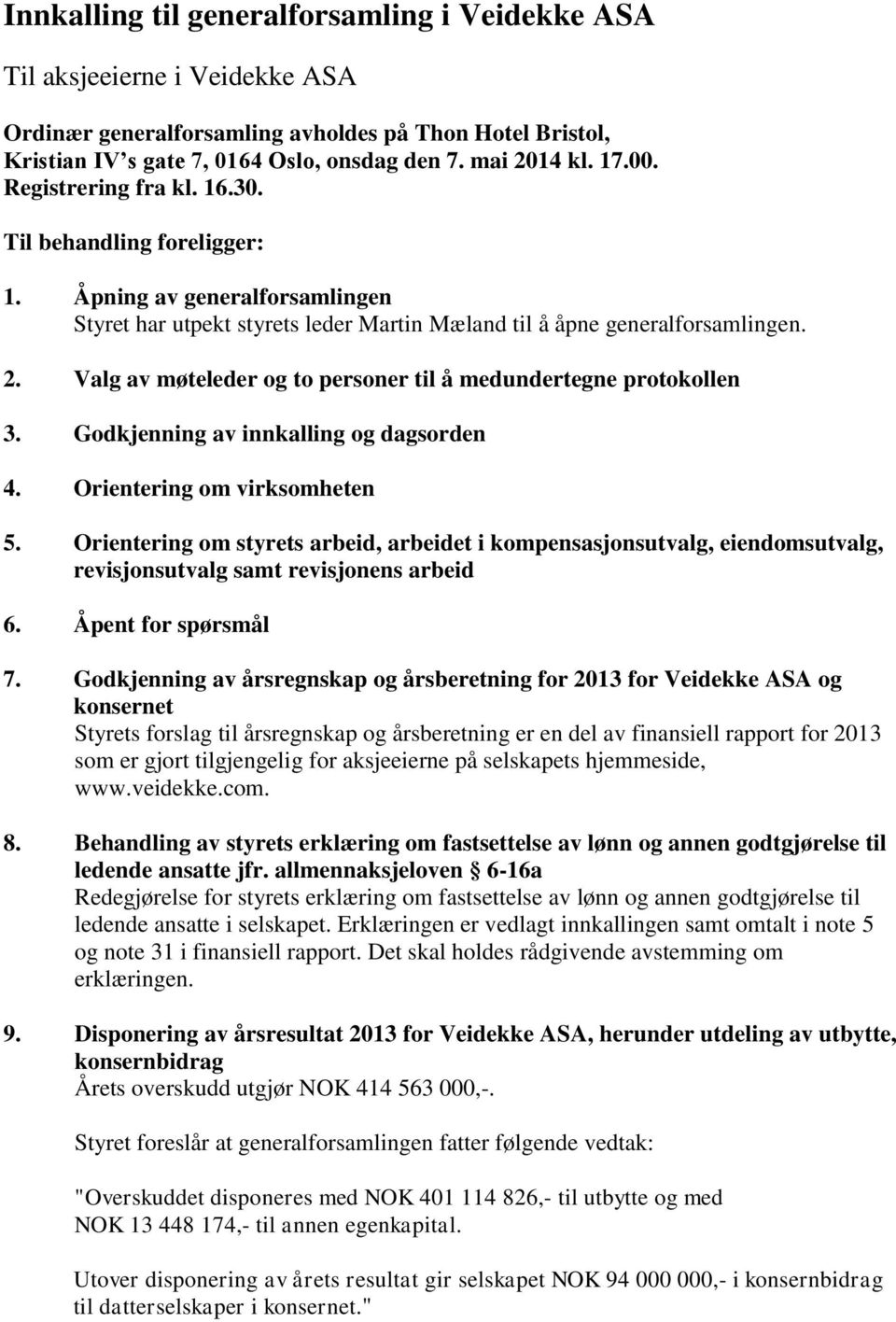 Valg av møteleder og to personer til å medundertegne protokollen 3. Godkjenning av innkalling og dagsorden 4. Orientering om virksomheten 5.