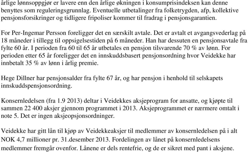 For Per-Ingemar Persson foreligger det en særskilt avtale. Det er avtalt et avgangsvederlag på 18 måneder i tillegg til oppsigelsestiden på 6 måneder.