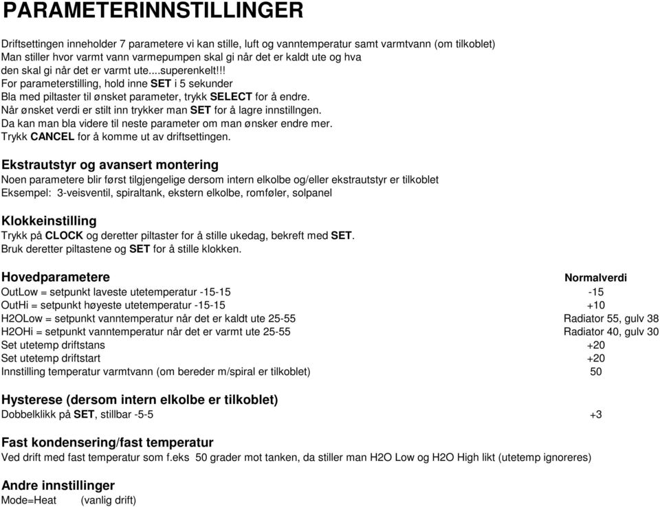 Når ønsket verdi er stilt inn trykker man SET for å lagre innstillngen. Da kan man bla videre til neste parameter om man ønsker endre mer. Trykk CANCEL for å komme ut av driftsettingen.