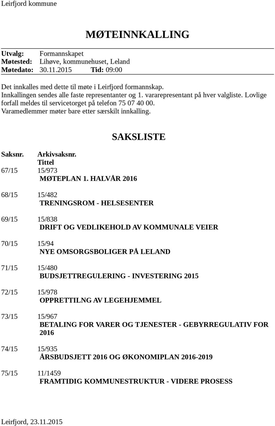 Varamedlemmer møter bare etter særskilt innkalling. SAKSLISTE Saksnr. Arkivsaksnr. Tittel 67/15 15/973 MØTEPLAN 1.