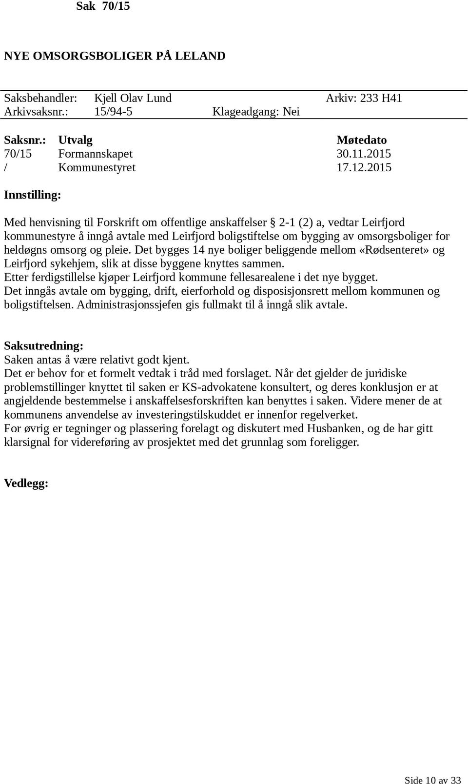 heldøgns omsorg og pleie. Det bygges 14 nye boliger beliggende mellom «Rødsenteret» og Leirfjord sykehjem, slik at disse byggene knyttes sammen.