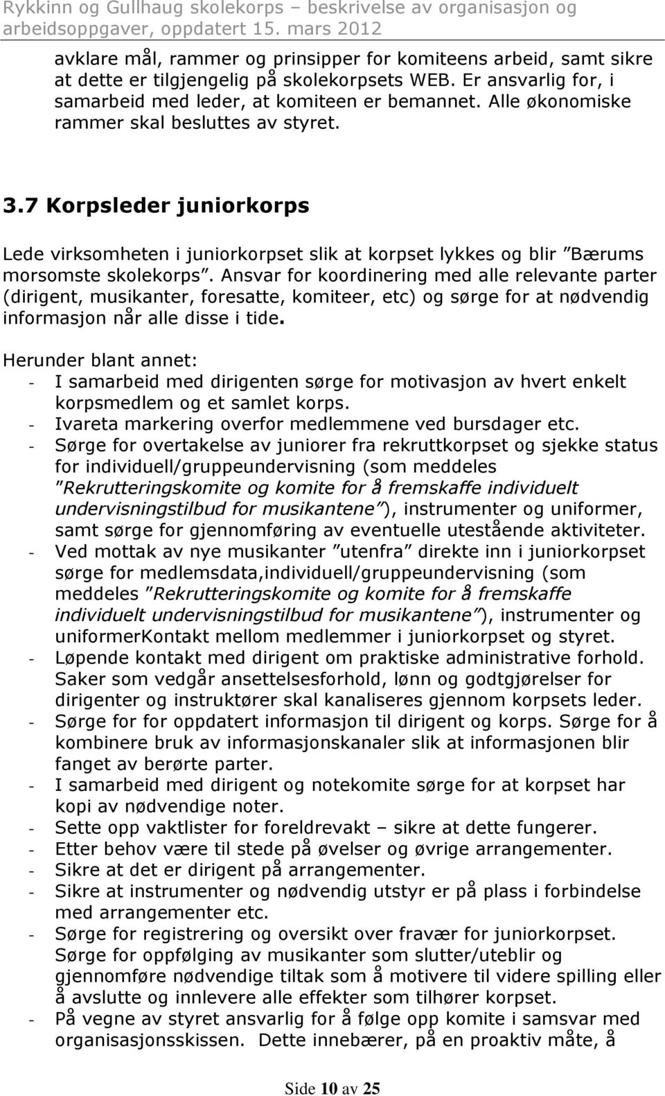 Ansvar for koordinering med alle relevante parter (dirigent, musikanter, foresatte, komiteer, etc) og sørge for at nødvendig informasjon når alle disse i tide.