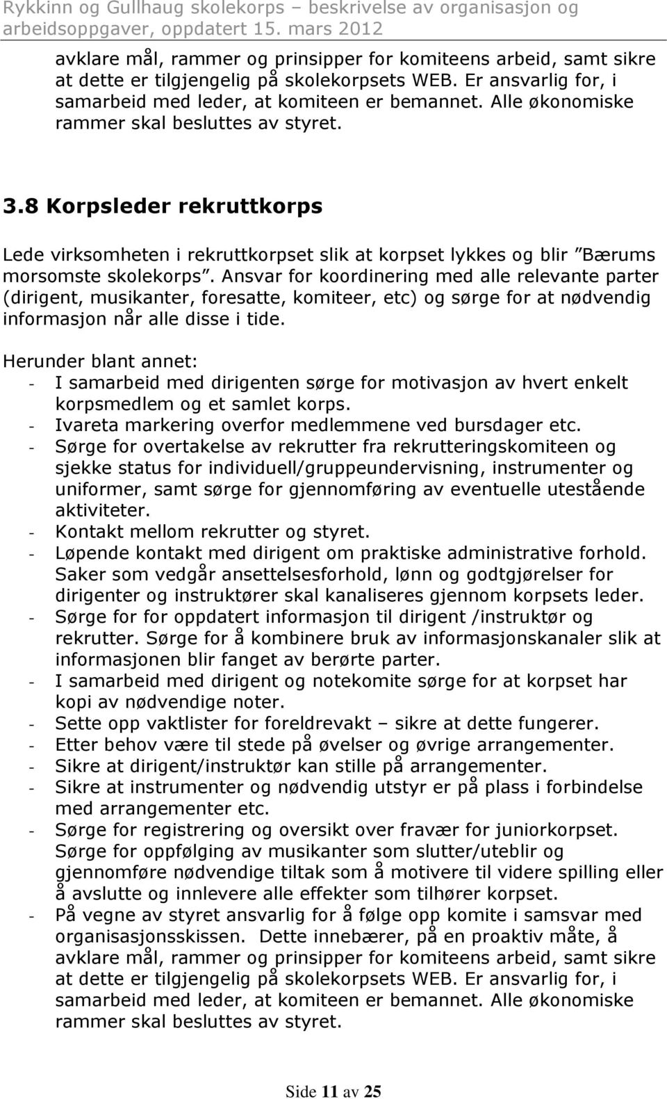 Ansvar for koordinering med alle relevante parter (dirigent, musikanter, foresatte, komiteer, etc) og sørge for at nødvendig informasjon når alle disse i tide.