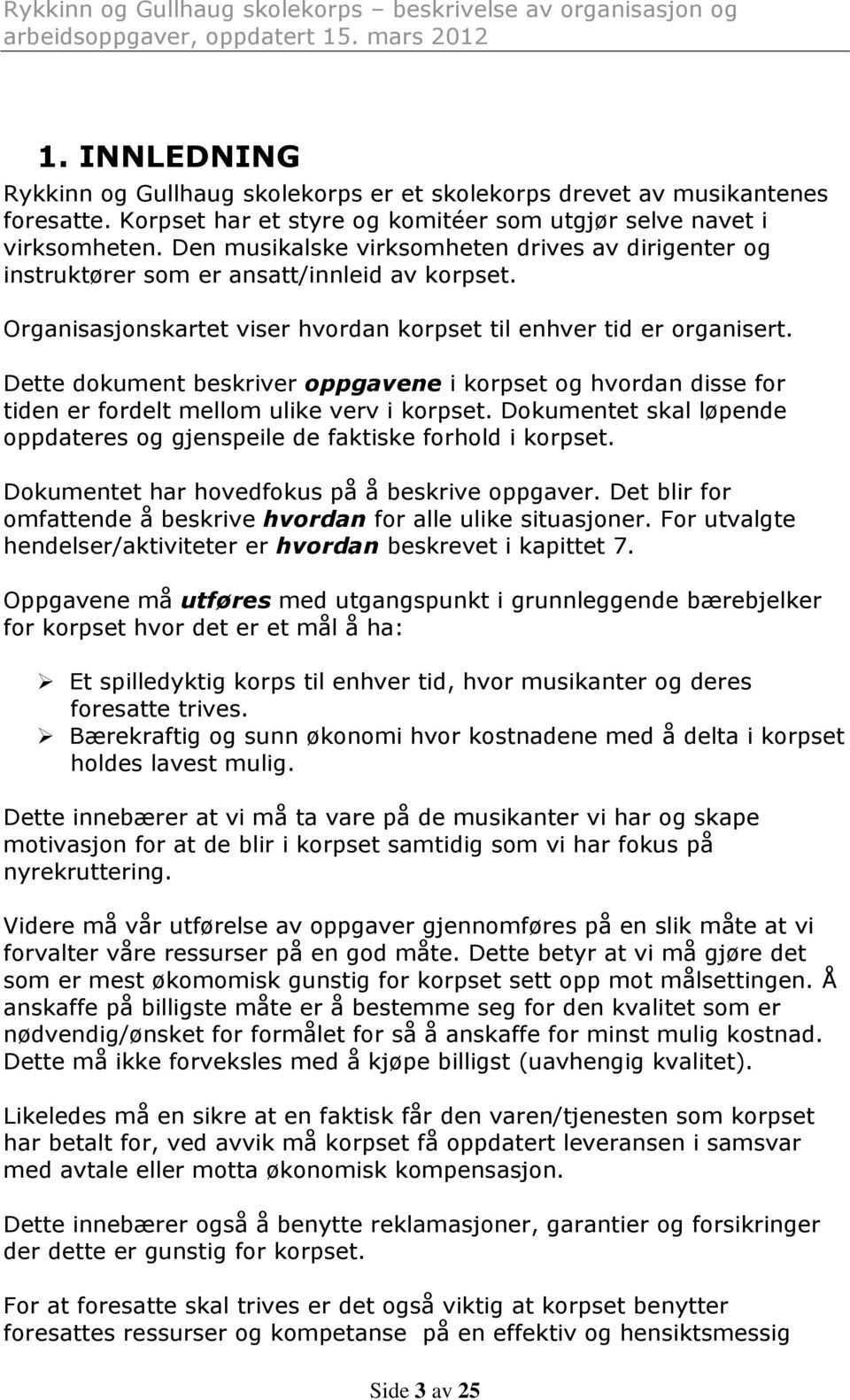 Dette dokument beskriver oppgavene i korpset og hvordan disse for tiden er fordelt mellom ulike verv i korpset. Dokumentet skal løpende oppdateres og gjenspeile de faktiske forhold i korpset.