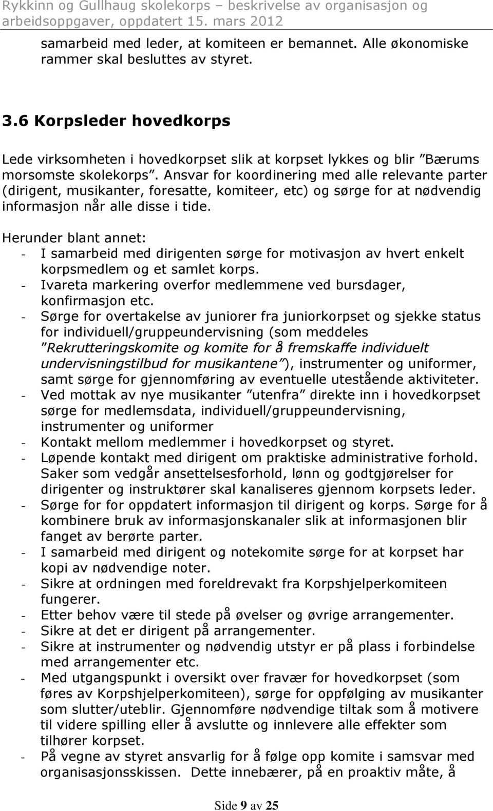 Ansvar for koordinering med alle relevante parter (dirigent, musikanter, foresatte, komiteer, etc) og sørge for at nødvendig informasjon når alle disse i tide.