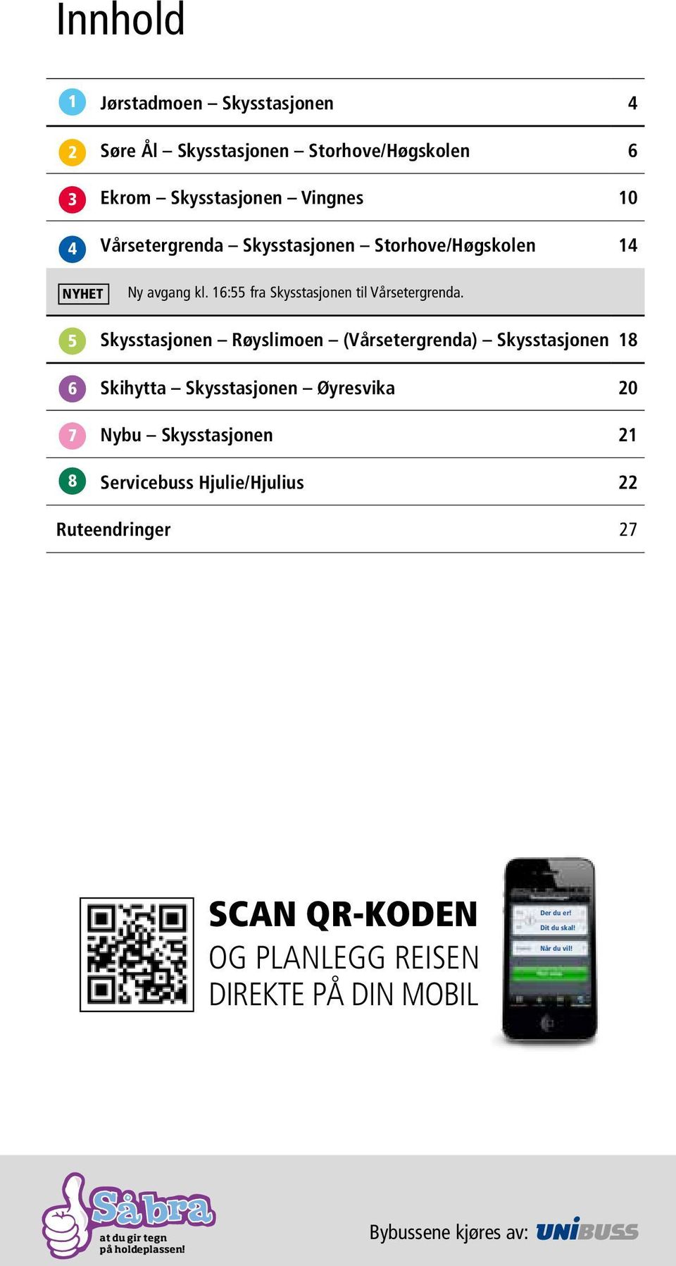 5 6 7 8 Skysstasjonen Røyslimoen (Vårsetergrenda) Skysstasjonen 18 Skihytta Skysstasjonen Øyresvika 20 Nybu Skysstasjonen 21 Servicebuss