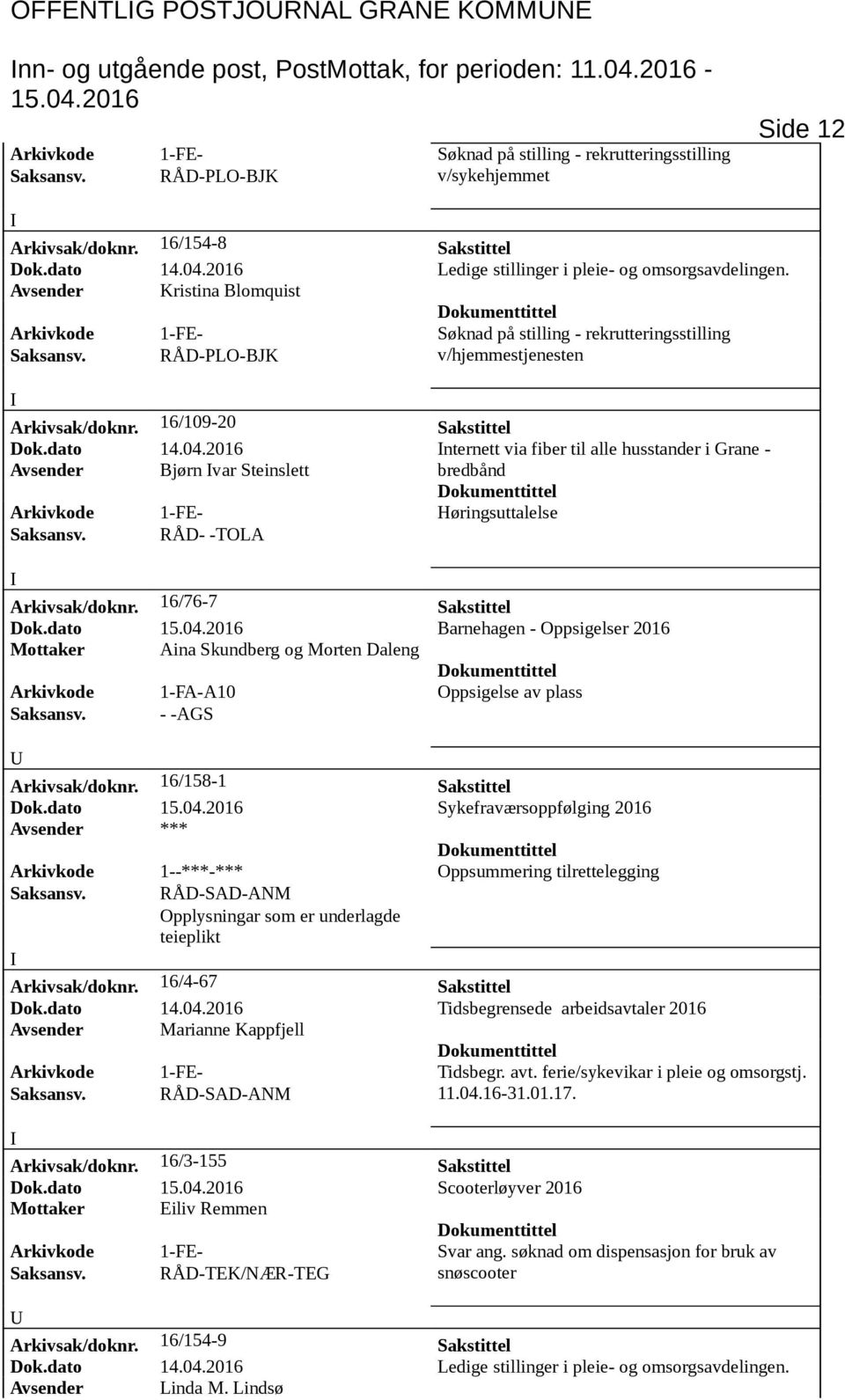 Avsender Kristina Blomquist Arkivkode 1-FE- Søknad på stilling - rekrutteringsstilling v/hjemmestjenesten Arkivsak/doknr. 16/109-20 Sakstittel Dok.dato 14.04.