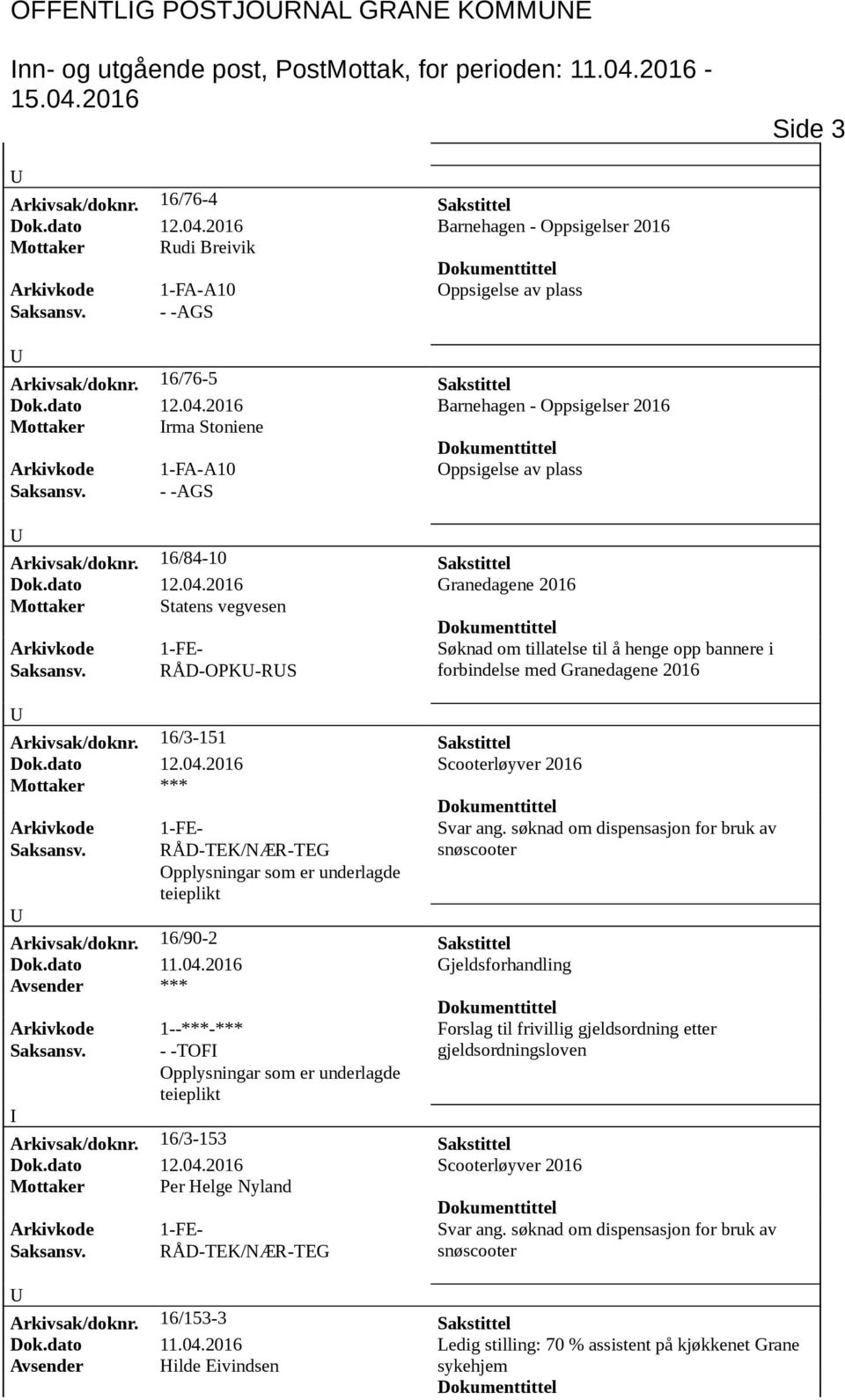 2016 Barnehagen - Oppsigelser 2016 Mottaker rma Stoniene Arkivkode 1-FA-A10 Oppsigelse av plass Arkivsak/doknr. 16/84-10 Sakstittel Dok.dato 12.04.