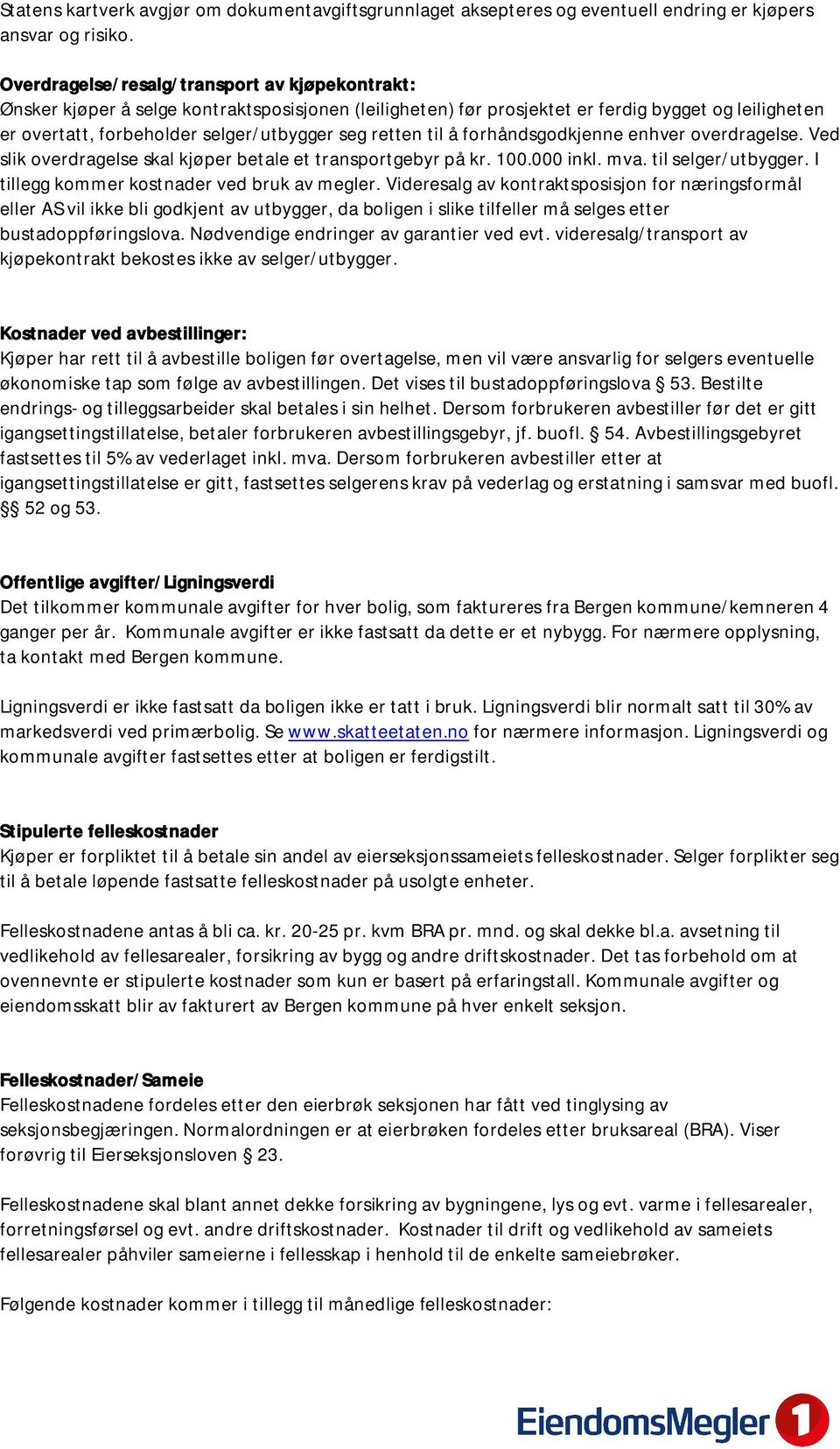 retten til å forhåndsgodkjenne enhver overdragelse. Ved slik overdragelse skal kjøper betale et transportgebyr på kr. 100.000 inkl. mva. til selger/utbygger.