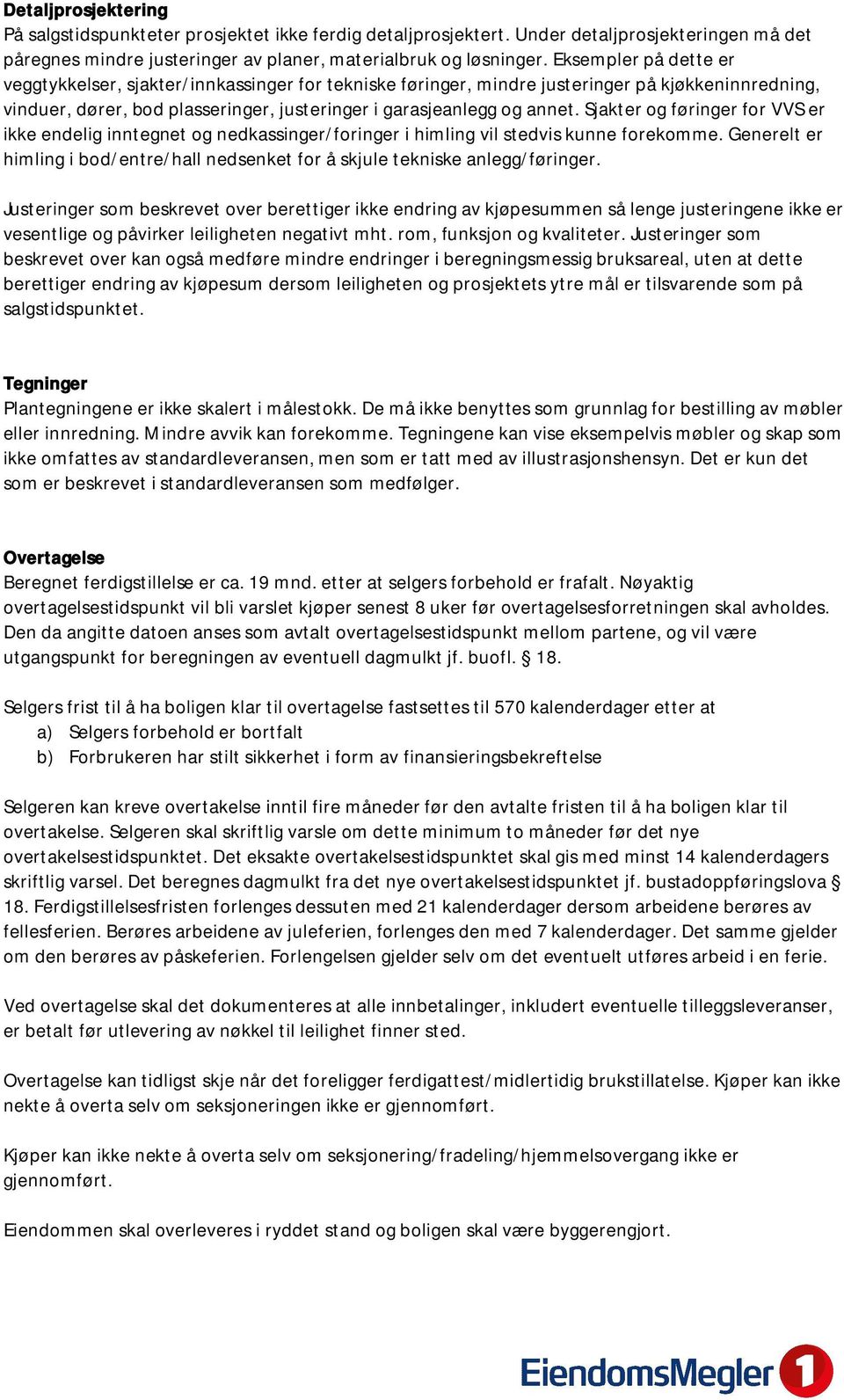 Sjakter og føringer for VVS er ikke endelig inntegnet og nedkassinger/foringer i himling vil stedvis kunne forekomme.