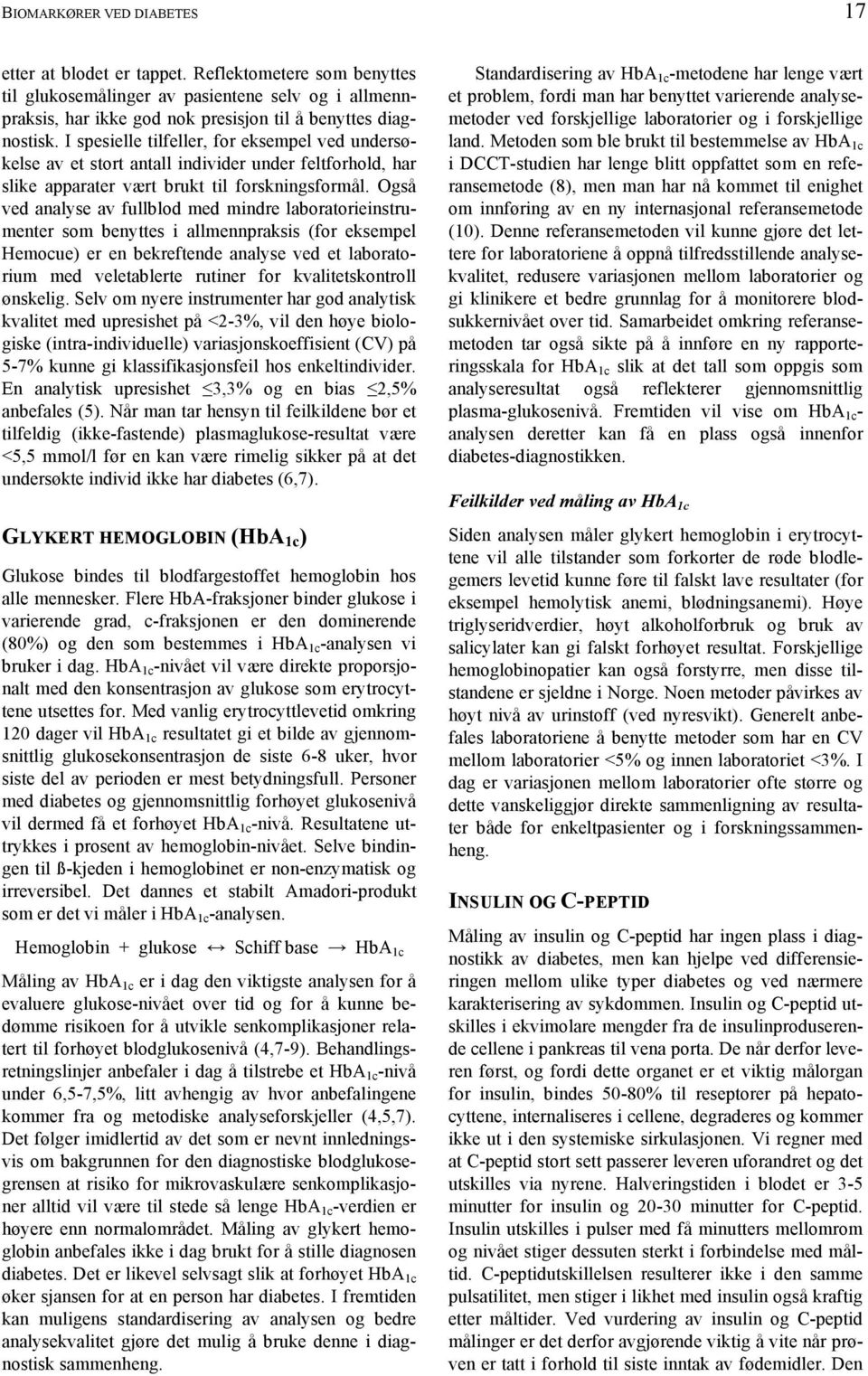 Også ved analyse av fullblod med mindre laboratorieinstrumenter som benyttes i allmennpraksis (for eksempel Hemocue) er en bekreftende analyse ved et laboratorium med veletablerte rutiner for