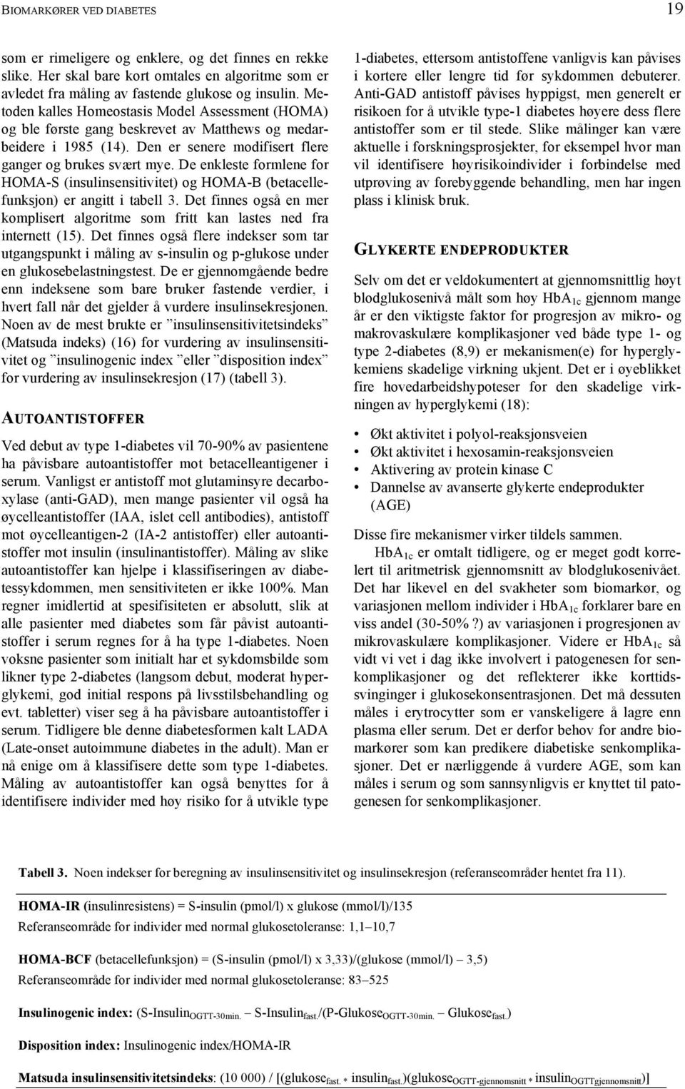 De enkleste formlene for HOMA-S (insulinsensitivitet) og HOMA-B (betacellefunksjon) er angitt i tabell 3. Det finnes også en mer komplisert algoritme som fritt kan lastes ned fra internett (15).